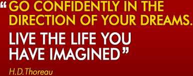 Go Confidently in the Direction of Your Dreams. Live the Life you Have Imagined